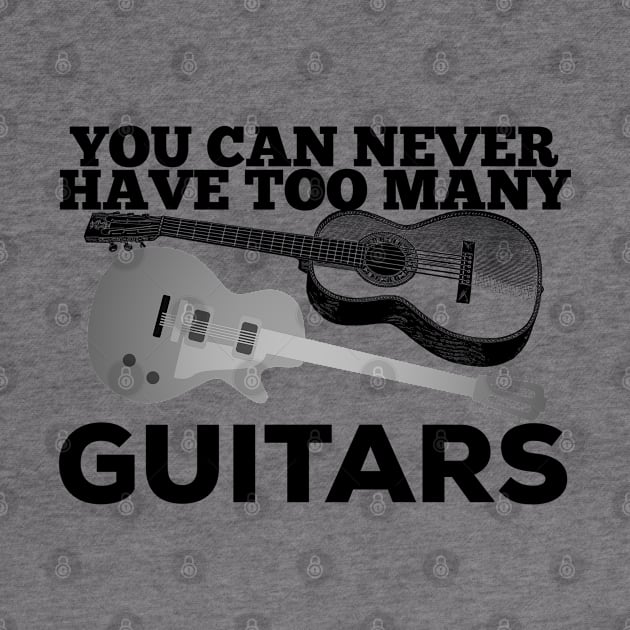 You Can Never Have Too Many Guitars Guitarist Player Gift by AstroGearStore